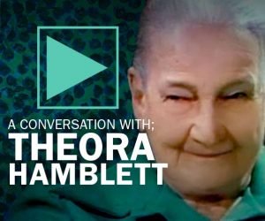A Conversation with; Theora Hamblett link to video with Hamblett's photo