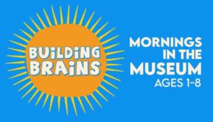 Building Brains: Mornings in the Museum Ages 1-8